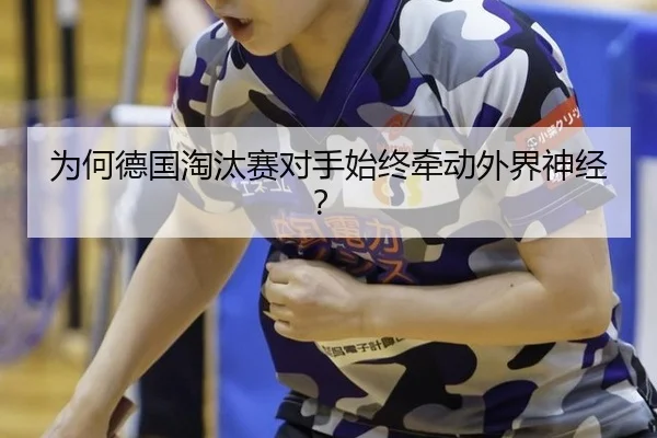 为何德国淘汰赛对手始终牵动外界神经？